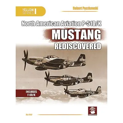 North American Aviation P-51D/K Mustang Rediscovered - Peczkowski, Robert