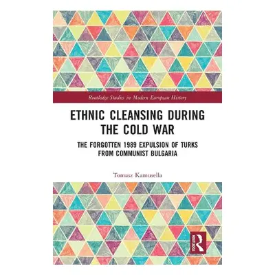 Ethnic Cleansing During the Cold War - Kamusella, Tomasz (St. Andrew's University, United Kingdo