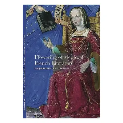 Flowering of Medieval French Literature - Hindman, Sandra a Bergeron-Foote, Ariane