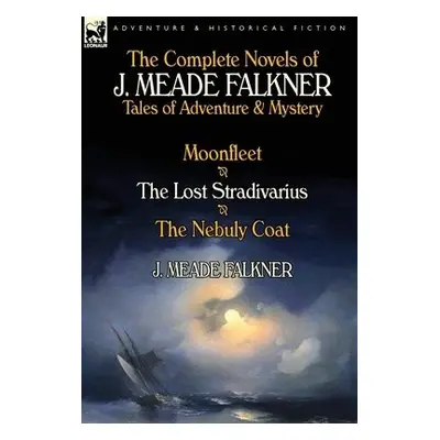 Complete Novels of J. Meade Falkner - Falkner, J Meade