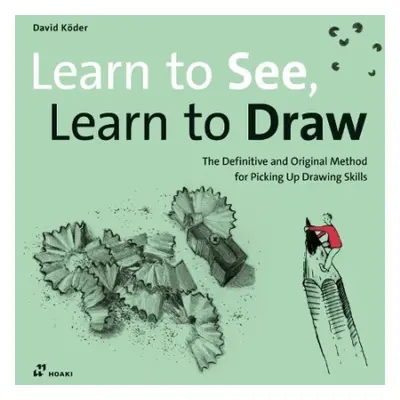 Learn to See, Learn to Draw: The Definitive and Original Method for Picking Up Drawing Skills - 