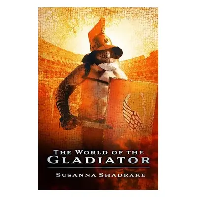 World of the Gladiator - Shadrake, Susanna