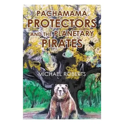 Pachamama Protectors and the Planetary Pirates - Roberts, Michael