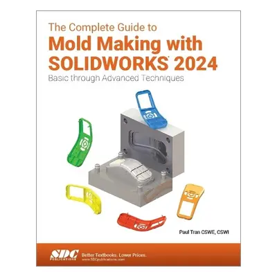 Complete Guide to Mold Making with SOLIDWORKS 2024 - Tran, Paul