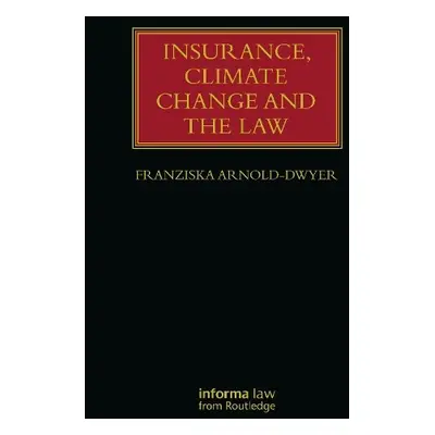 Insurance, Climate Change and the Law - Arnold-Dwyer, Franziska