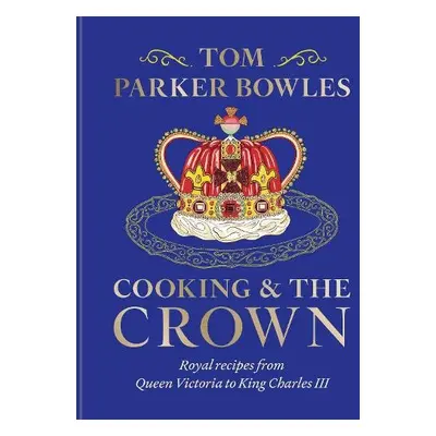 Cooking and the Crown - Bowles, Tom Parker