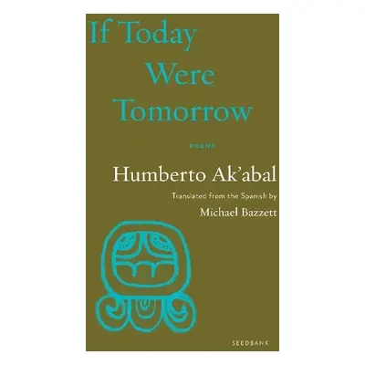 If Today Were Tomorrow - Ak'abal, Humberto