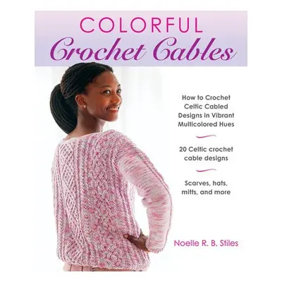 Colorful Crochet Cables - Stiles, Noelle R. B.