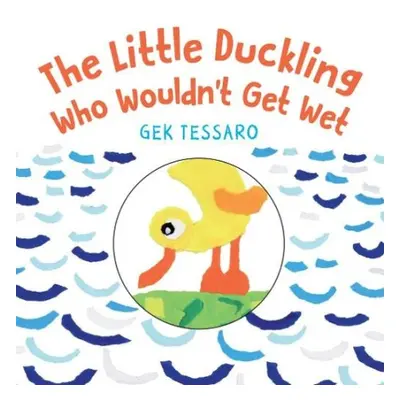 Little Duckling Who Wouldn't Get Wet - Tessaro, Gek