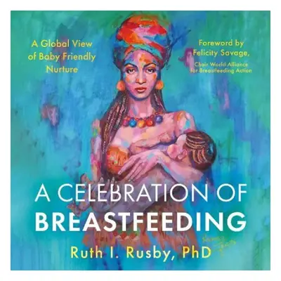 Celebration of Breastfeeding - Rusby, PhD, Ruth I.