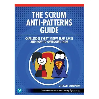 Scrum Anti-Patterns Guide - Wolpers, Stefan