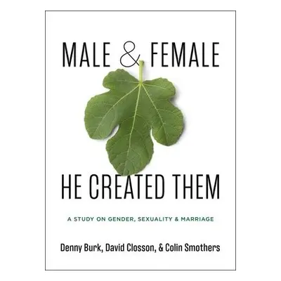 Male and Female He Created Them - Burk, Denny a Smothers, Colin a Closson, David