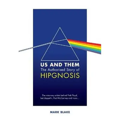 Us and Them: The Authorised Story of Hipgnosis - Blake, Mark