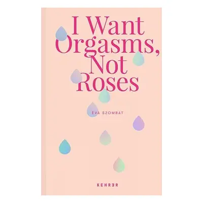 I Want Orgasms, Not Roses - Szombat, Eva