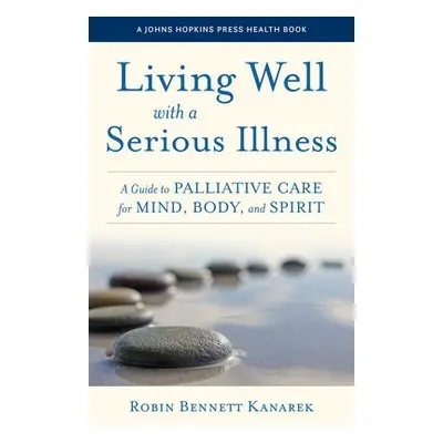 Living Well with a Serious Illness - Kanarek, Robin Bennett