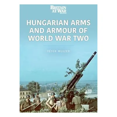 Hungarian Arms and Armour of World War Two - Mujzer, Peter