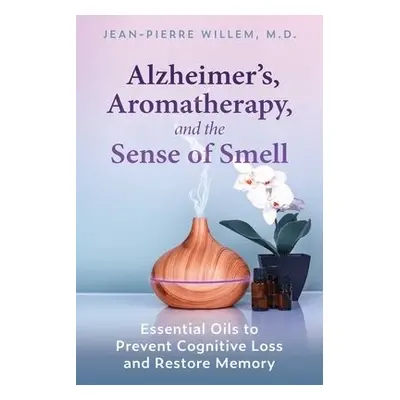 Alzheimer's, Aromatherapy, and the Sense of Smell - Willem, Jean-Pierre