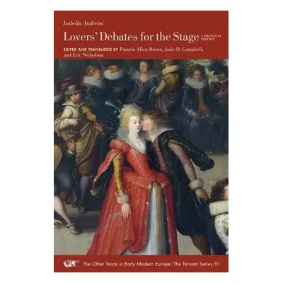 Lovers' Debates for the Stage – A Bilingual Edition - Andreini, Isabella a Brown, Pamela Allen a