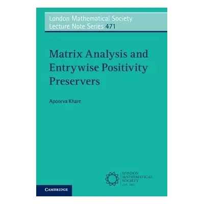 Matrix Analysis and Entrywise Positivity Preservers - Khare, Apoorva (Indian Institute of Scienc