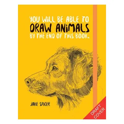 You Will Be Able to Draw Animals by the End of This Book - Spicer, Jake