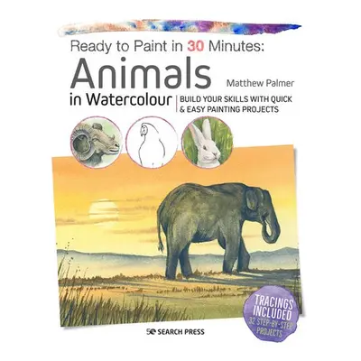 Ready to Paint in 30 Minutes: Animals in Watercolour - Palmer, Matthew