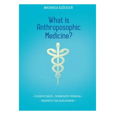 What is Anthroposophic Medicine? - Glockler, Michaela