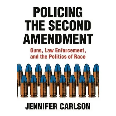 Policing the Second Amendment - Carlson, Jennifer