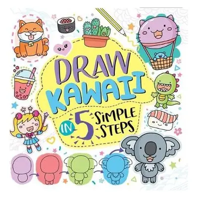 Draw Kawaii in Five Simple Steps - Bradley, Jess