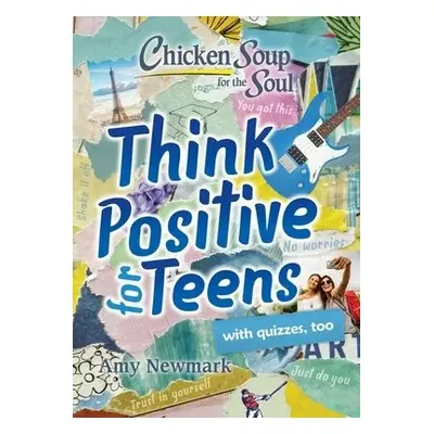 Chicken Soup for the Soul: Think Positive for Teens - Newmark, Amy