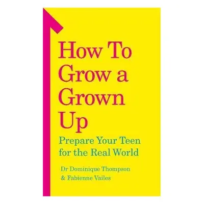 How to Grow a Grown Up - Thompson, Dr Dominique a Vailes, Fabienne