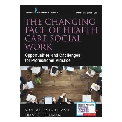 Changing Face of Health Care Social Work - Dziegielewski, Sophia F. a Holliman, Diane C., PhD, L