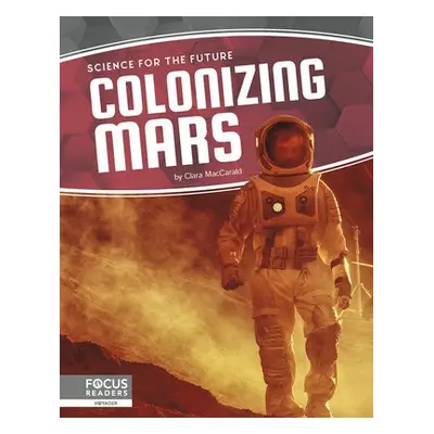 Science for the Future: Colonizing Mars - MacCarald, Clara