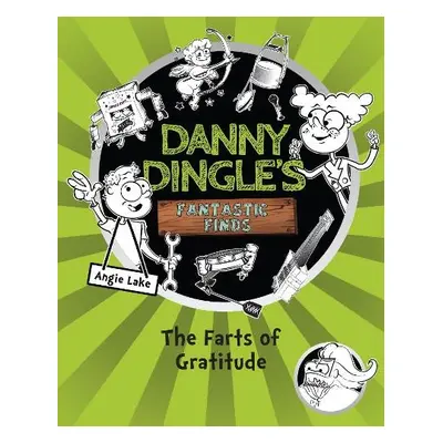 Danny Dingle's Fantastic Finds: The Farts of Gratitude (book 5) - Lake, Angie