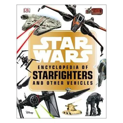 Star Wars™ Encyclopedia of Starfighters and Other Vehicles - Walker, Landry Q.