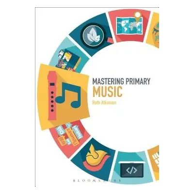 Mastering Primary Music - Atkinson, Ruth (Plymouth University, UK)