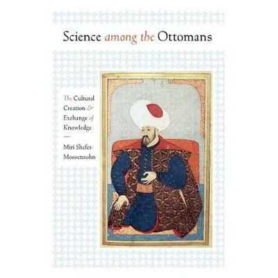 Science among the Ottomans - Shefer-Mossensohn, Miri