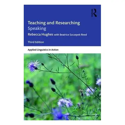 Teaching and Researching Speaking - Hughes, Rebecca a Reed, Beatrice Szczepek (University of Yor