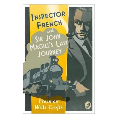 Inspector French: Sir John Magill’s Last Journey - Wills Crofts, Freeman