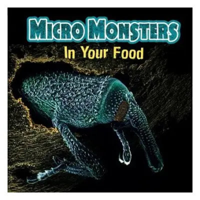 Micro Monsters: In Your Food - Hibbert, Clare