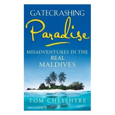 Gatecrashing Paradise - Chesshyre, Tom