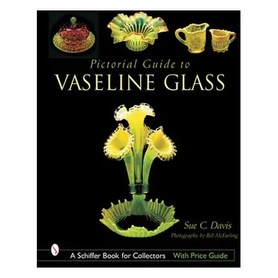 Pictorial Guide to Vaseline Glass - Davis, Sue C.