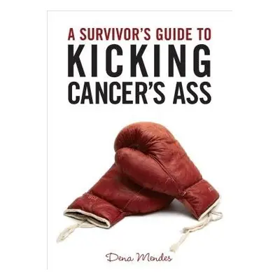 Survivor's Guide to Kicking Cancer's Ass - Mendes, Dena (Director)