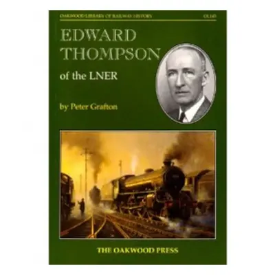 Edward Thompson of the LNER - Grafton, Peter