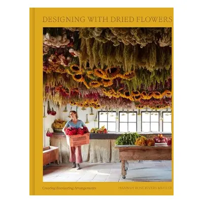 Designing with Dried Flowers - Muller, Hannah Rose Rivers