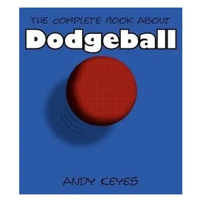 Complete Book About Dodgeball - Keyes, Andy