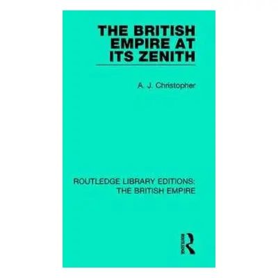 British Empire at its Zenith - Christopher, A. J.