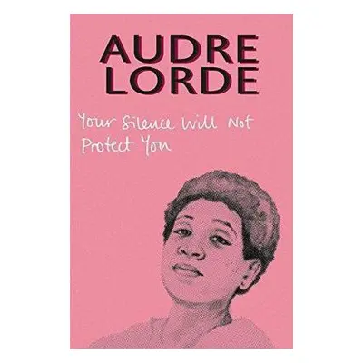 Your Silence Will Not Protect You - Lorde, Audre