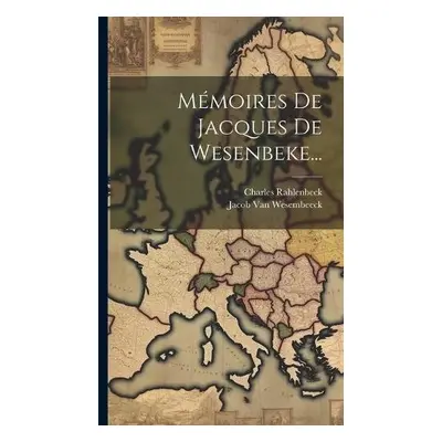 Memoires De Jacques De Wesenbeke... - Wesembeeck, Jacob Van a Rahlenbeck, Charles