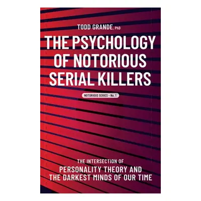 Psychology of Notorious Serial Killers - Grande, Todd