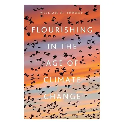 Flourishing in the Age of Climate Change - Throop, William M.